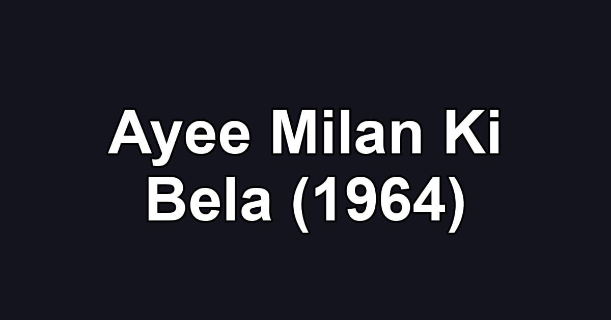 Ayee Milan Ki Bela (1964)