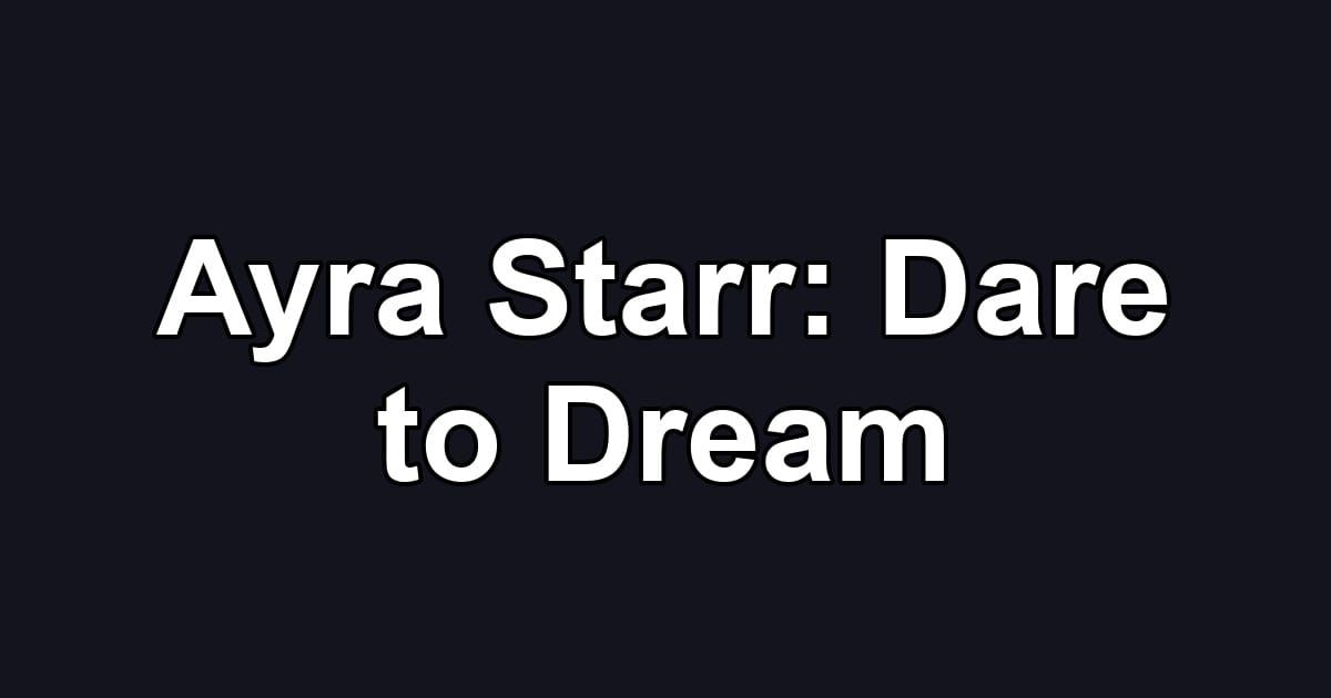 Ayra Starr: Dare to Dream