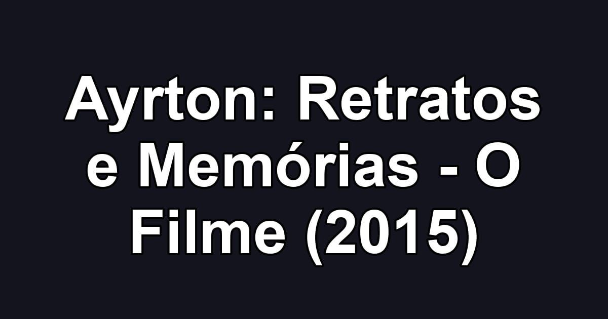 Ayrton: Retratos e Memórias - O Filme (2015)