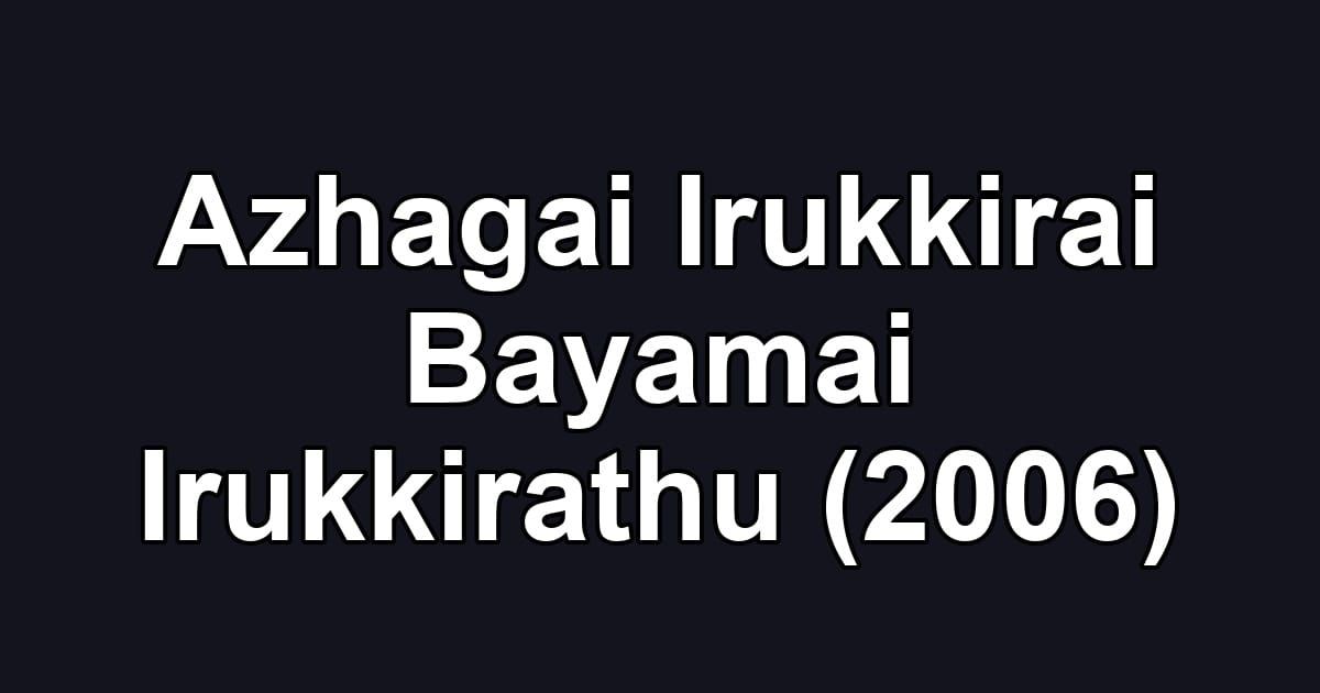 Azhagai Irukkirai Bayamai Irukkirathu (2006)
