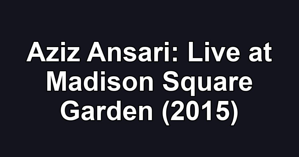 Aziz Ansari: Live at Madison Square Garden (2015)