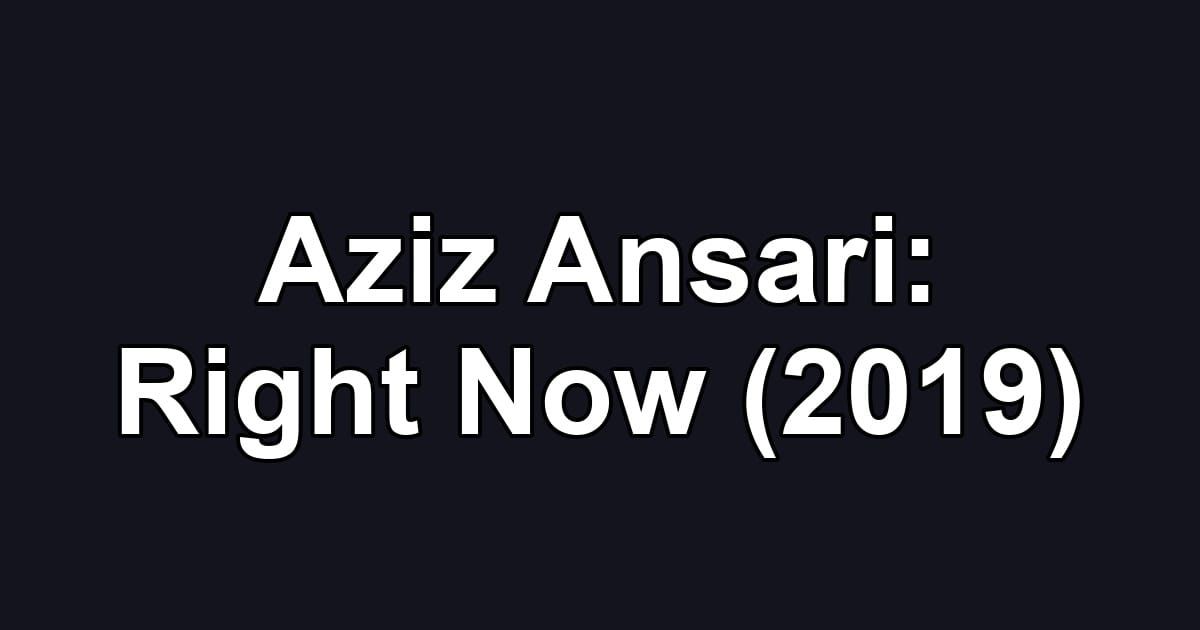Aziz Ansari: Right Now (2019)