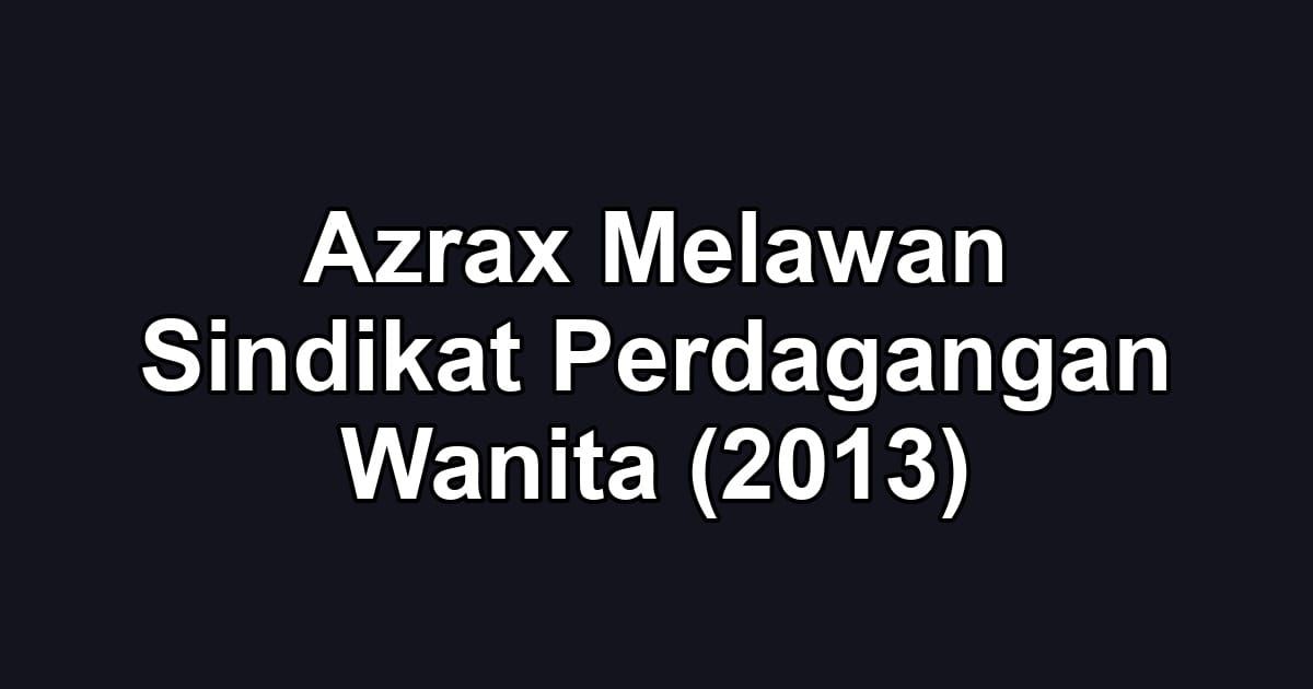 Azrax Melawan Sindikat Perdagangan Wanita (2013)