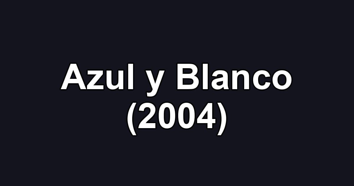 Azul y Blanco (2004)