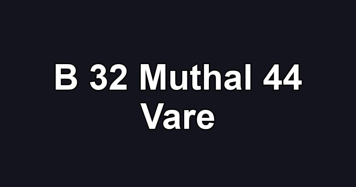 B 32 Muthal 44 Vare