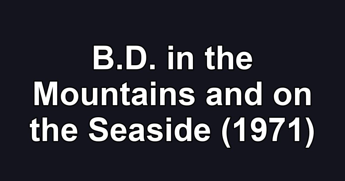 B.D. in the Mountains and on the Seaside (1971)