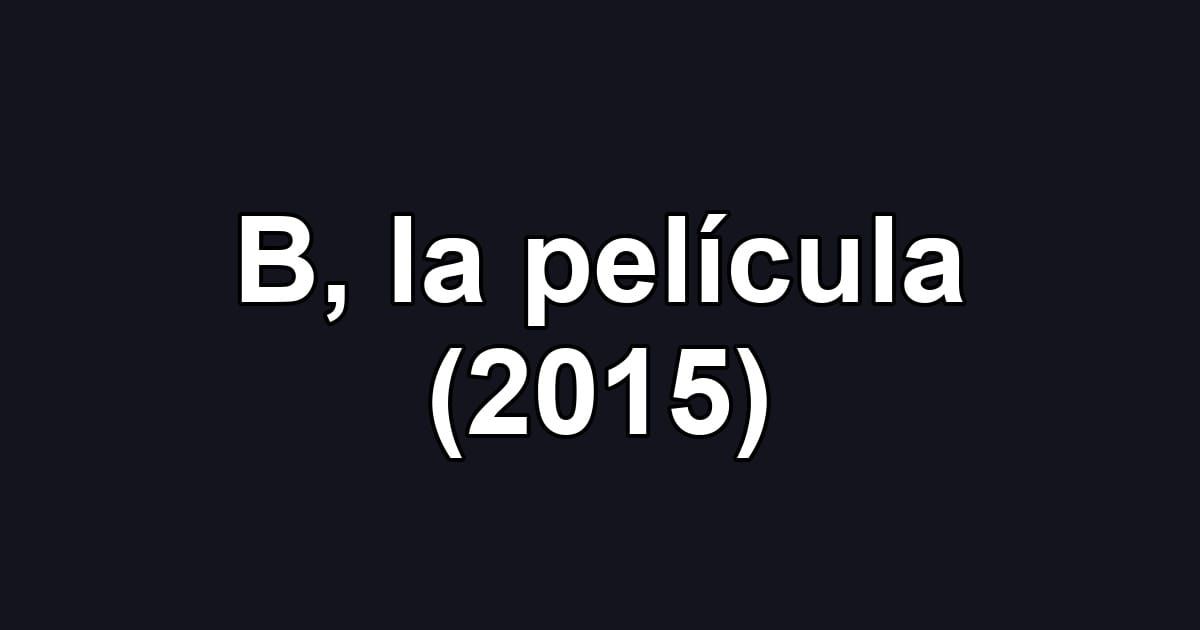 B, la película (2015)