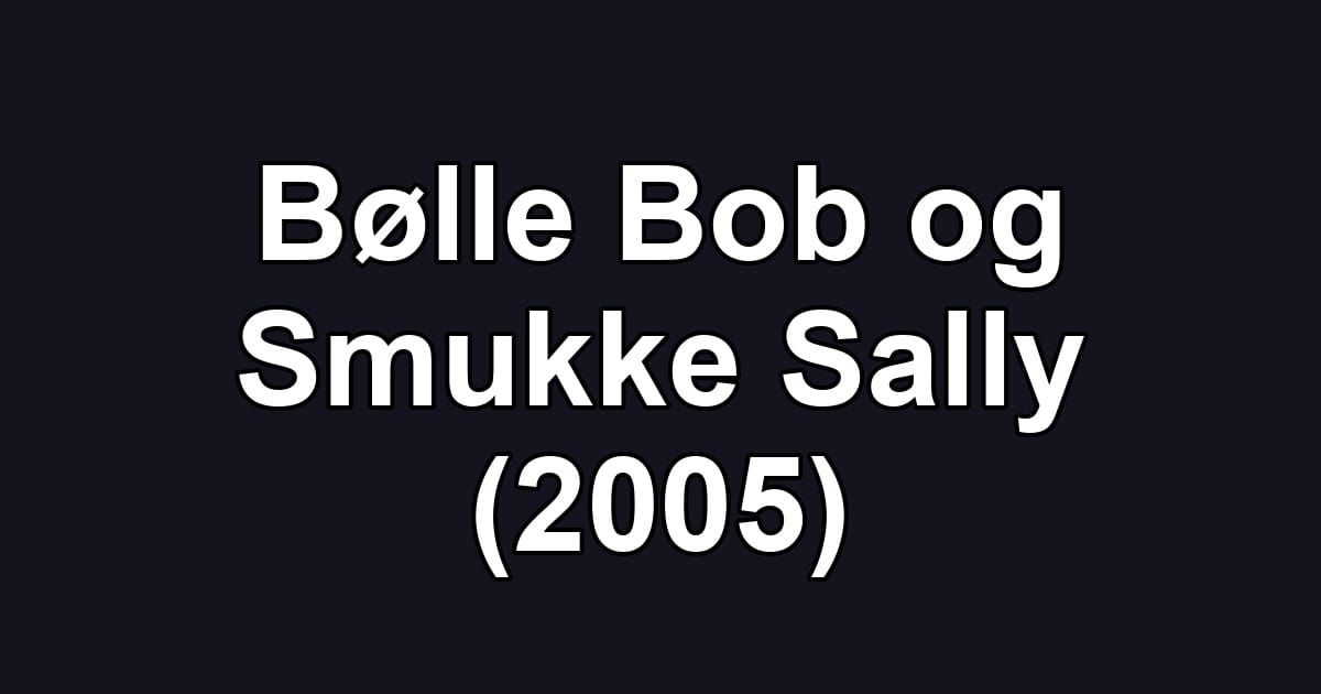 Bølle Bob og Smukke Sally (2005)