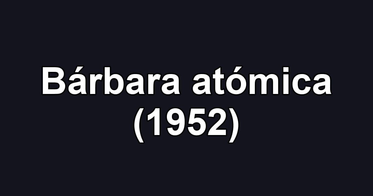 Bárbara atómica (1952)