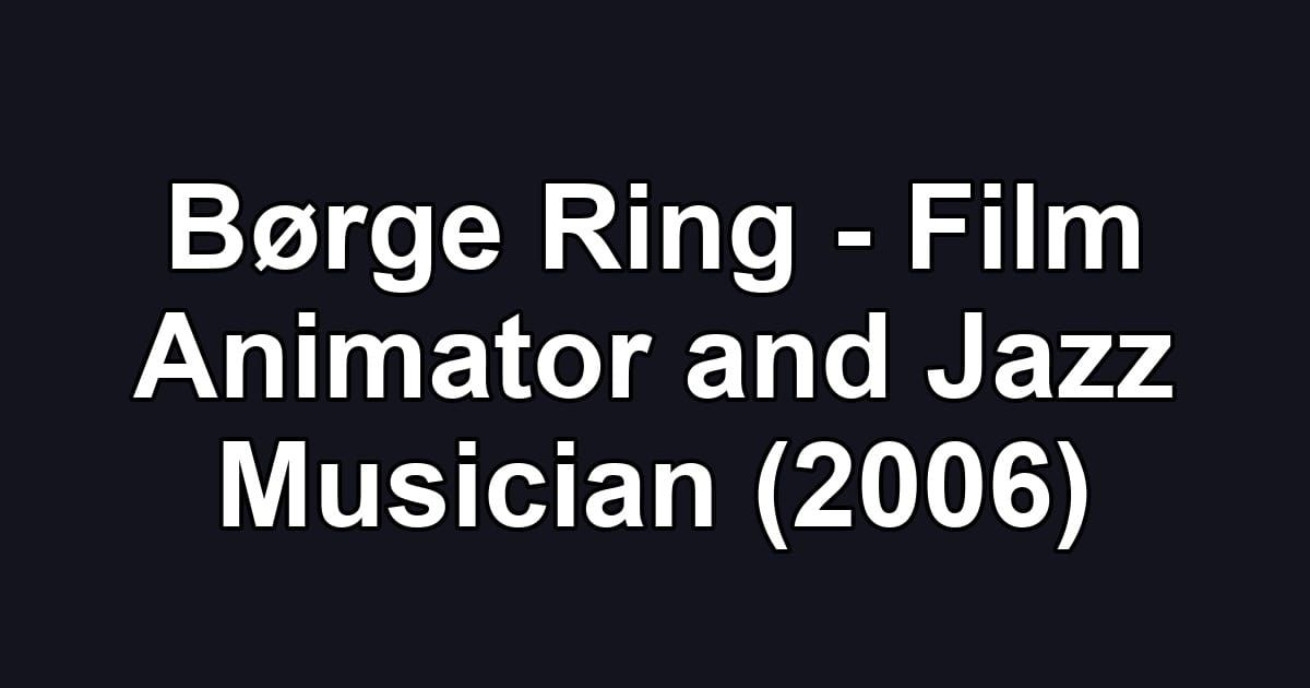 Børge Ring - Film Animator and Jazz Musician (2006)