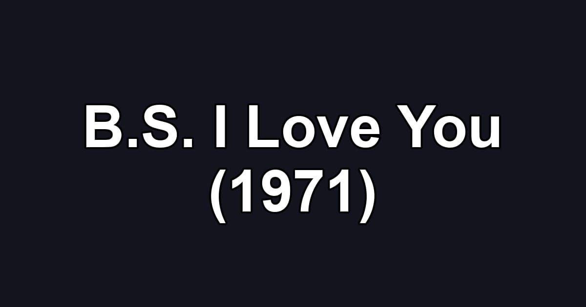 B.S. I Love You (1971)