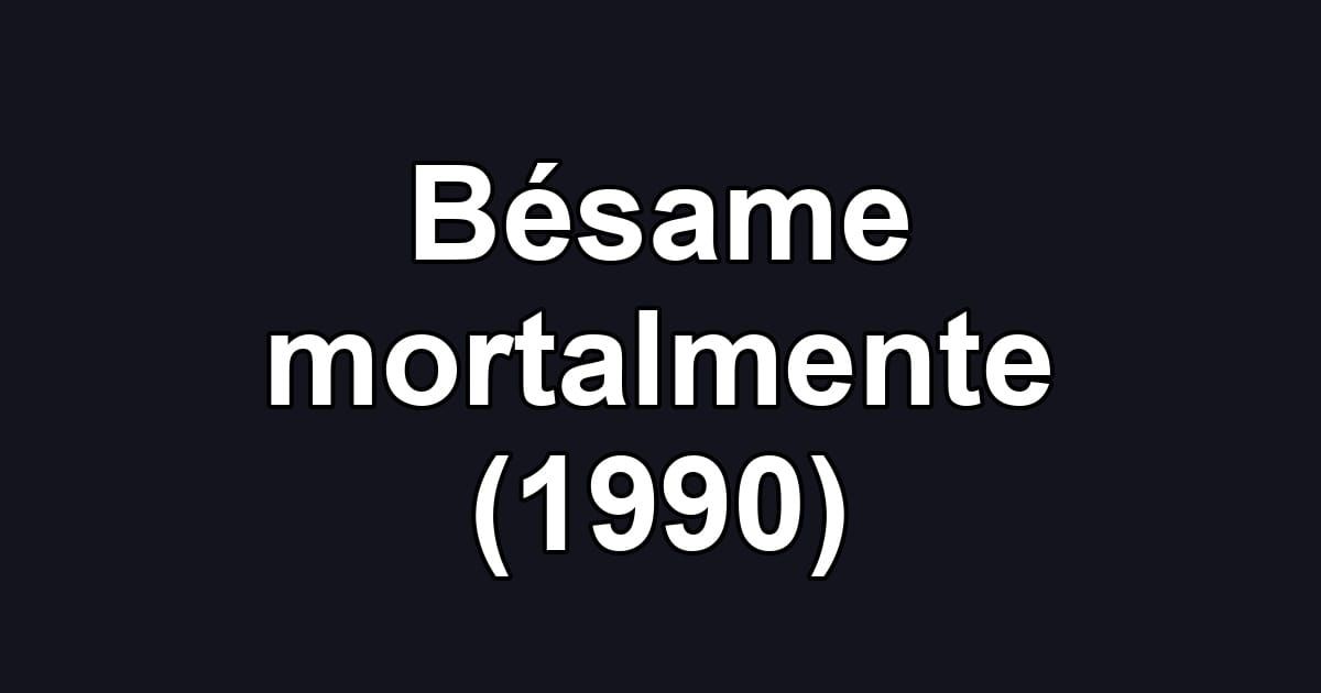 Bésame mortalmente (1990)