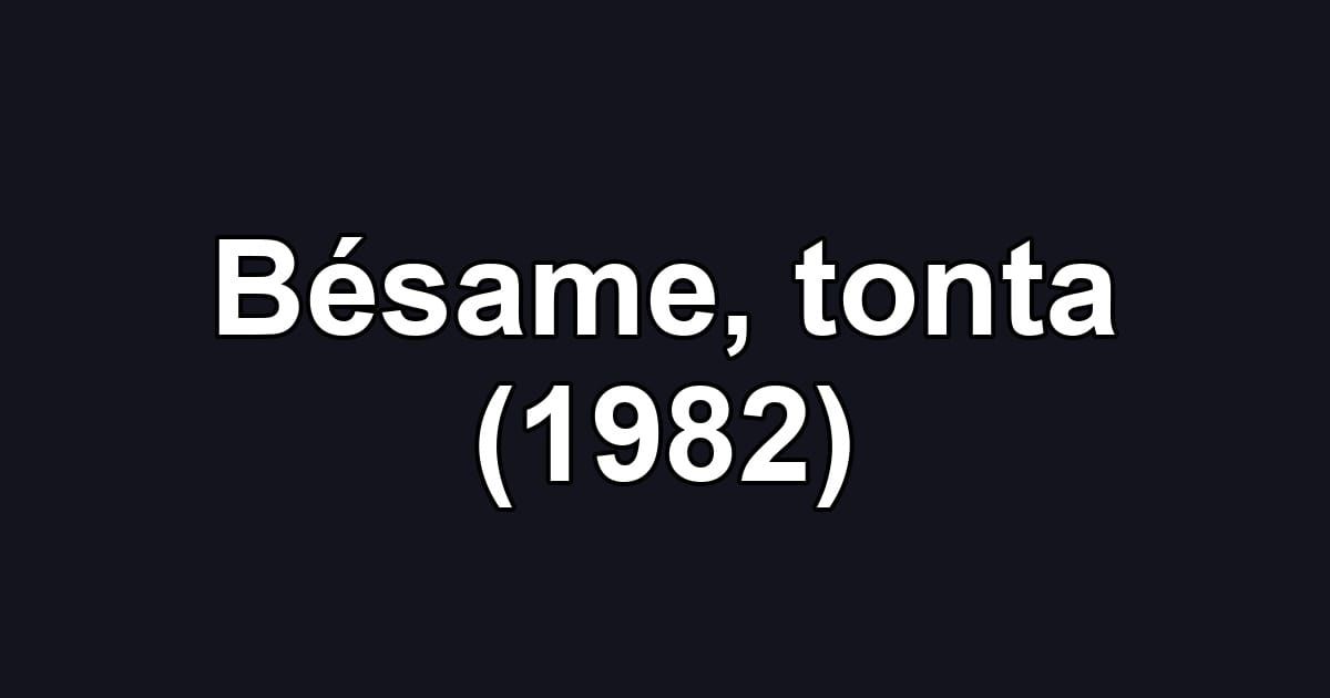 Bésame, tonta (1982)