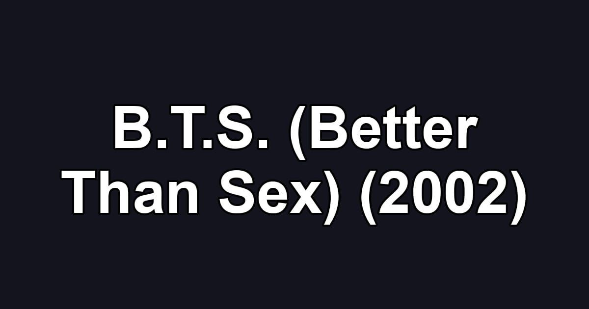 B.T.S. (Better Than Sex) (2002)