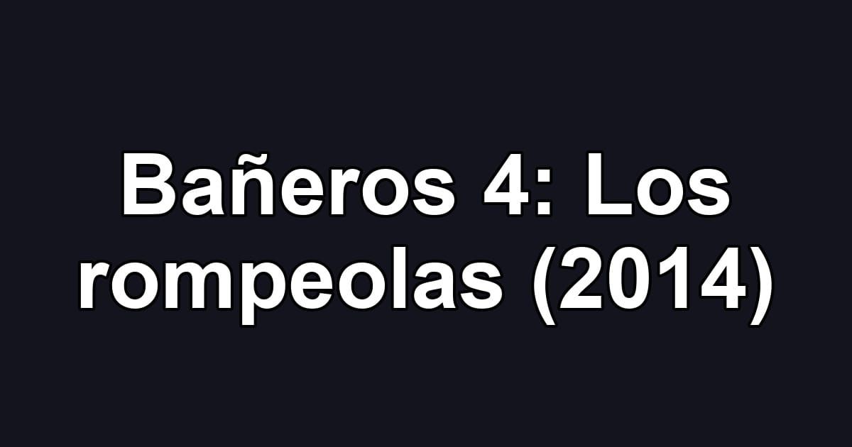 Bañeros 4: Los rompeolas (2014)