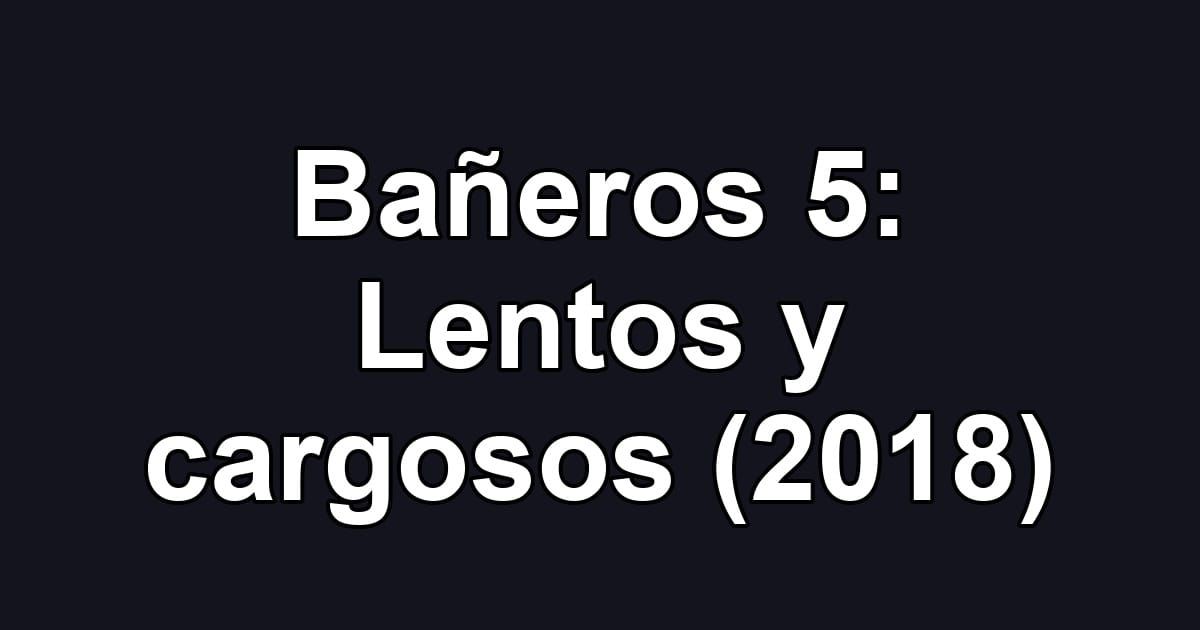Bañeros 5: Lentos y cargosos (2018)