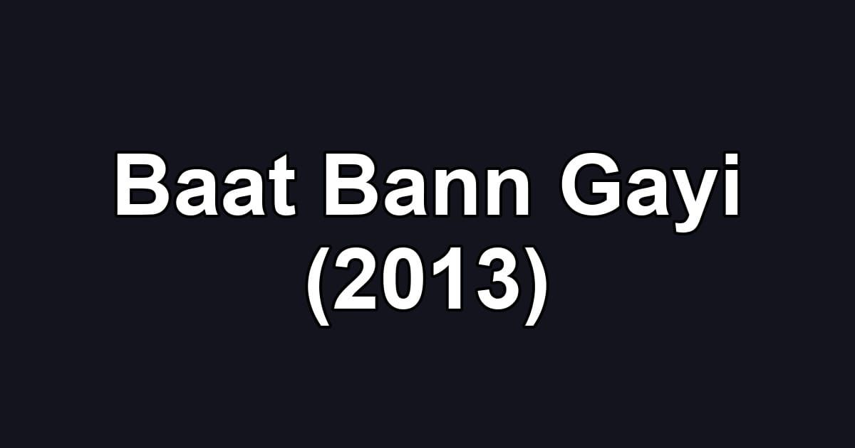 Baat Bann Gayi (2013)