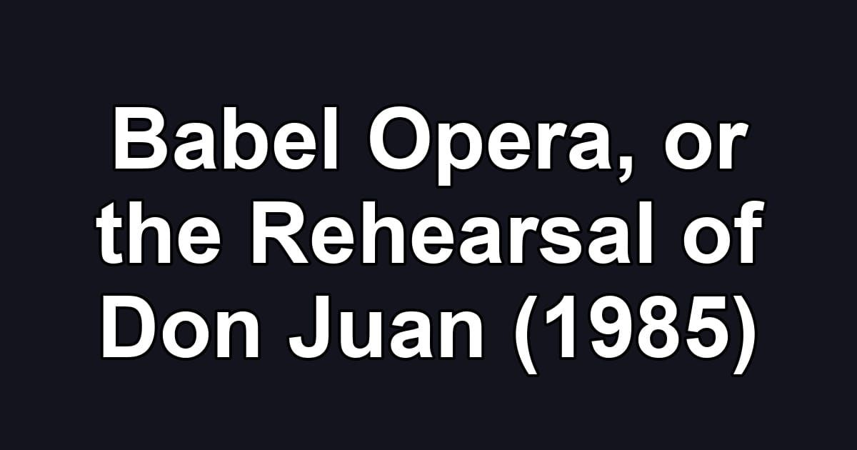 Babel Opera, or the Rehearsal of Don Juan (1985)