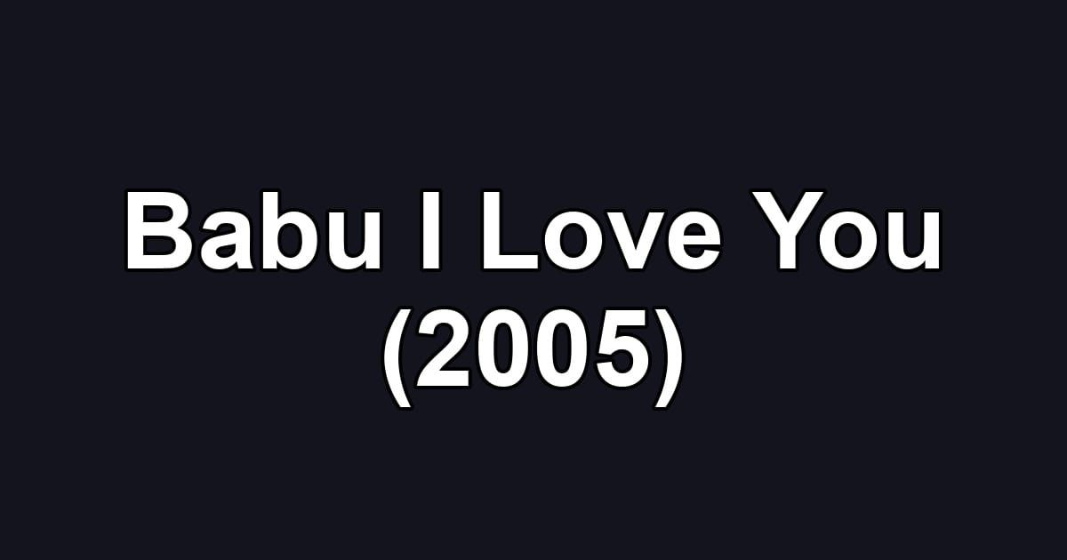 Babu I Love You (2005)