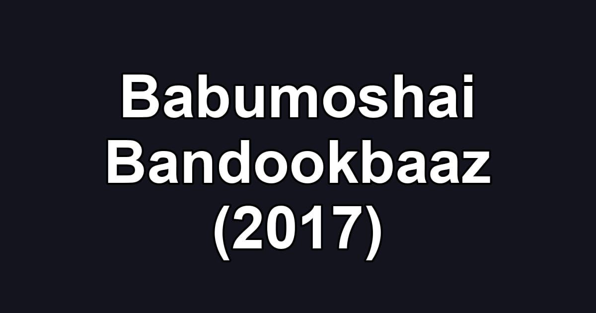 Babumoshai Bandookbaaz (2017)