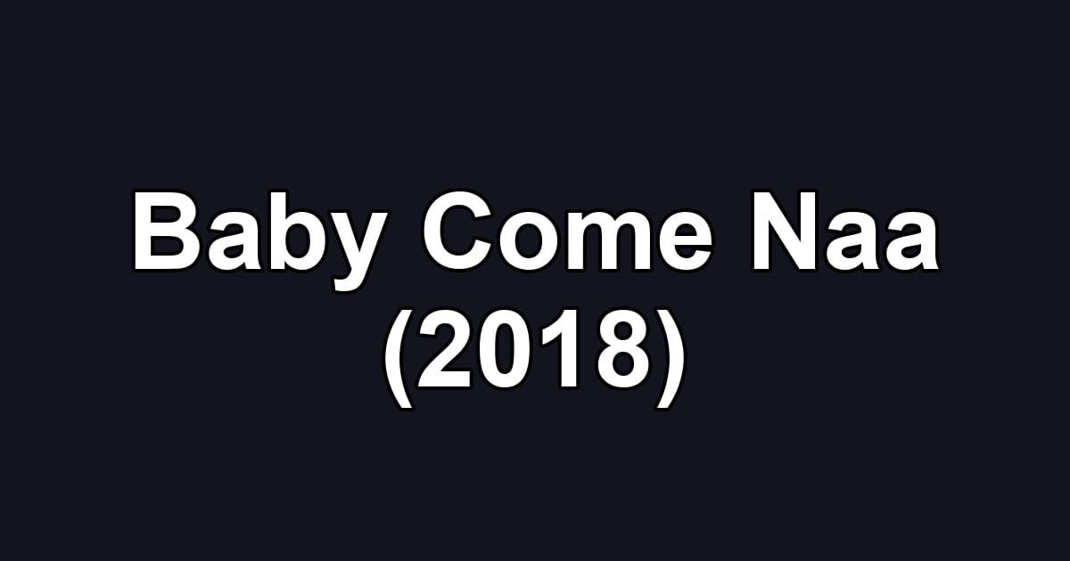 Baby Come Naa (2018)