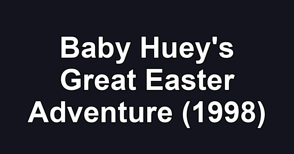 Baby Huey's Great Easter Adventure (1998)