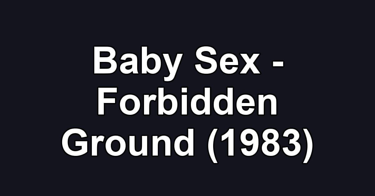Baby Sex - Forbidden Ground (1983)