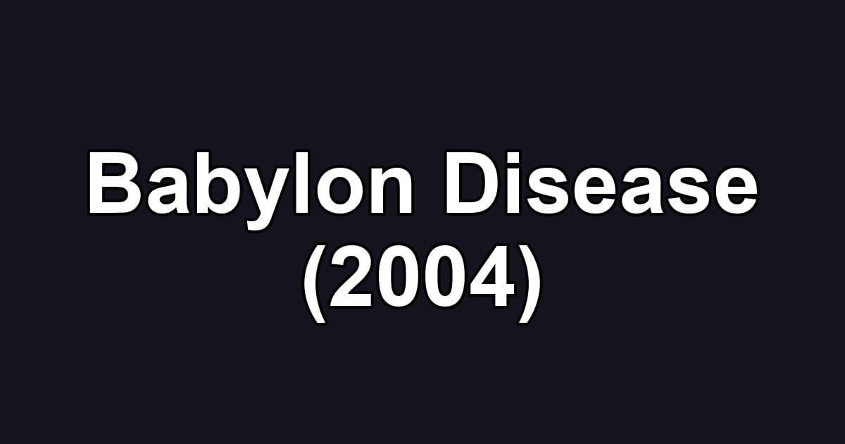 Babylon Disease (2004)