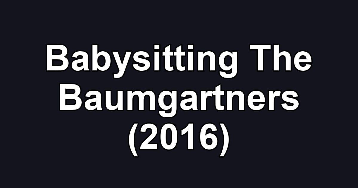 Babysitting The Baumgartners (2016)