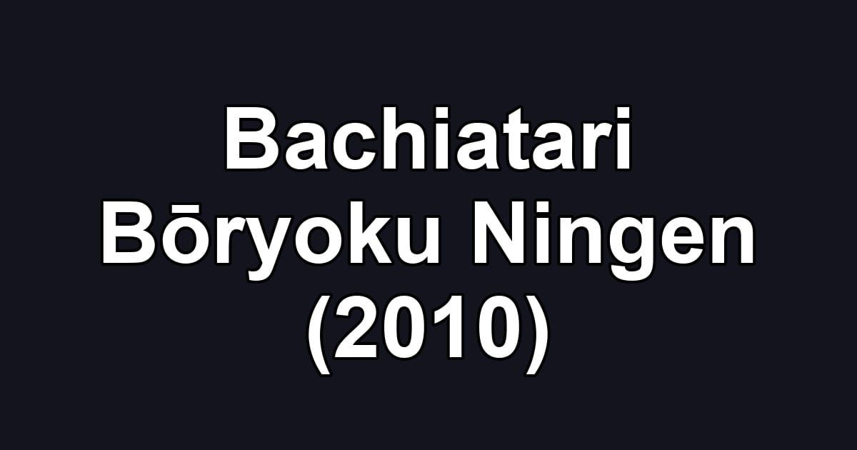 Bachiatari Bōryoku Ningen (2010)