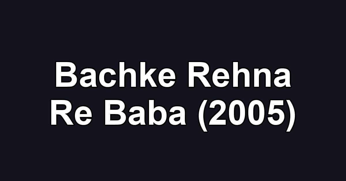 Bachke Rehna Re Baba (2005)