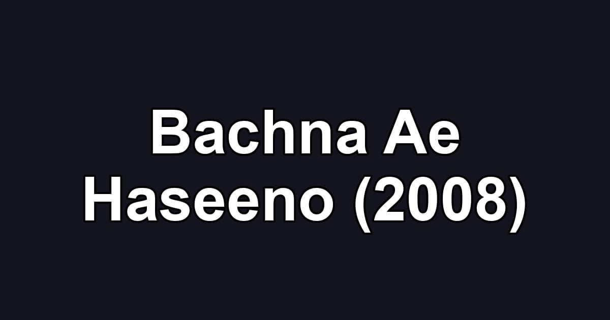 Bachna Ae Haseeno (2008)