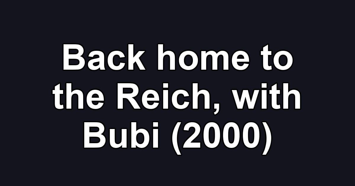 Back home to the Reich, with Bubi (2000)