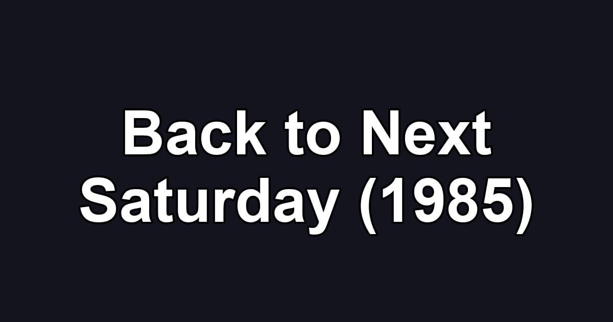 Back to Next Saturday (1985)
