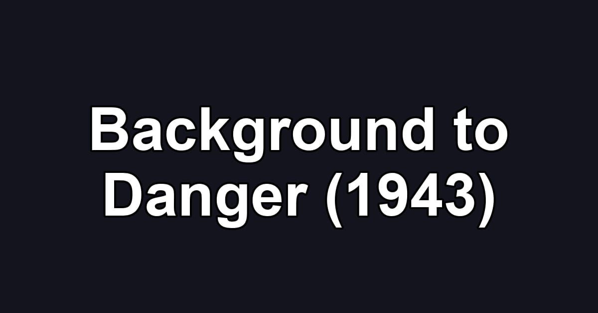 Background to Danger (1943)