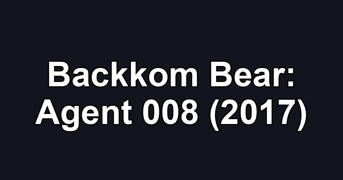 Backkom Bear: Agent 008 (2017)
