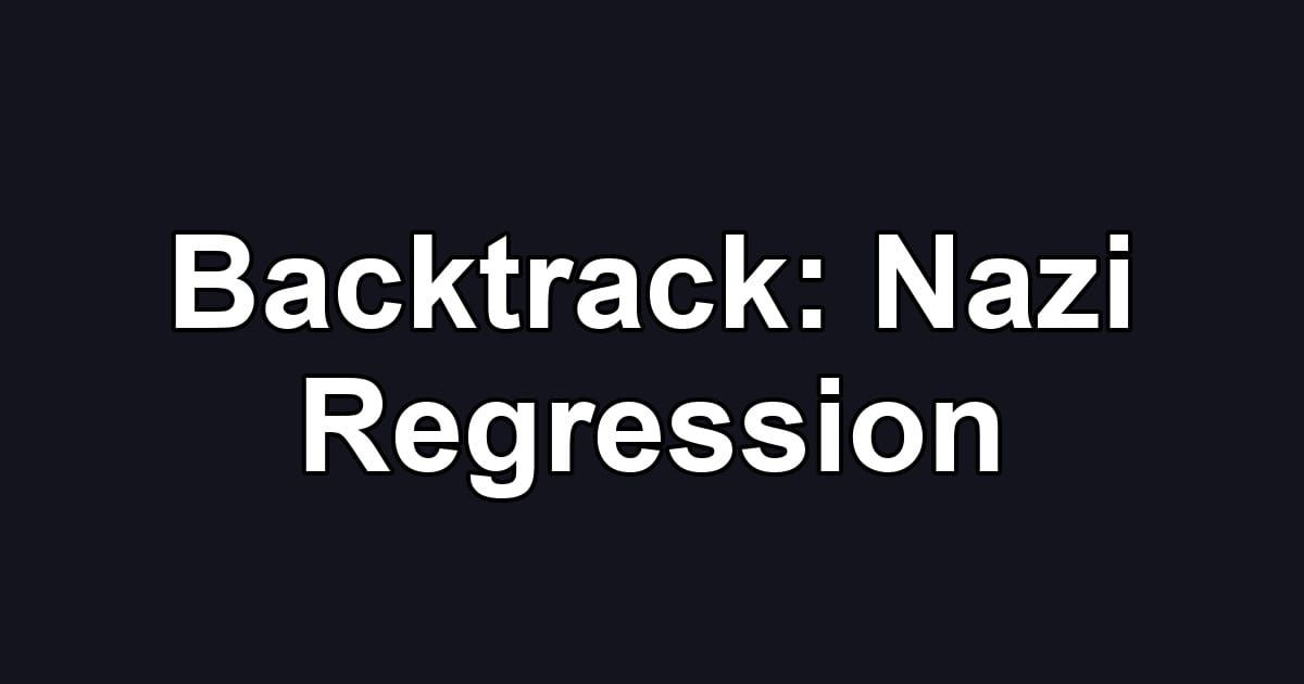 Backtrack: Nazi Regression