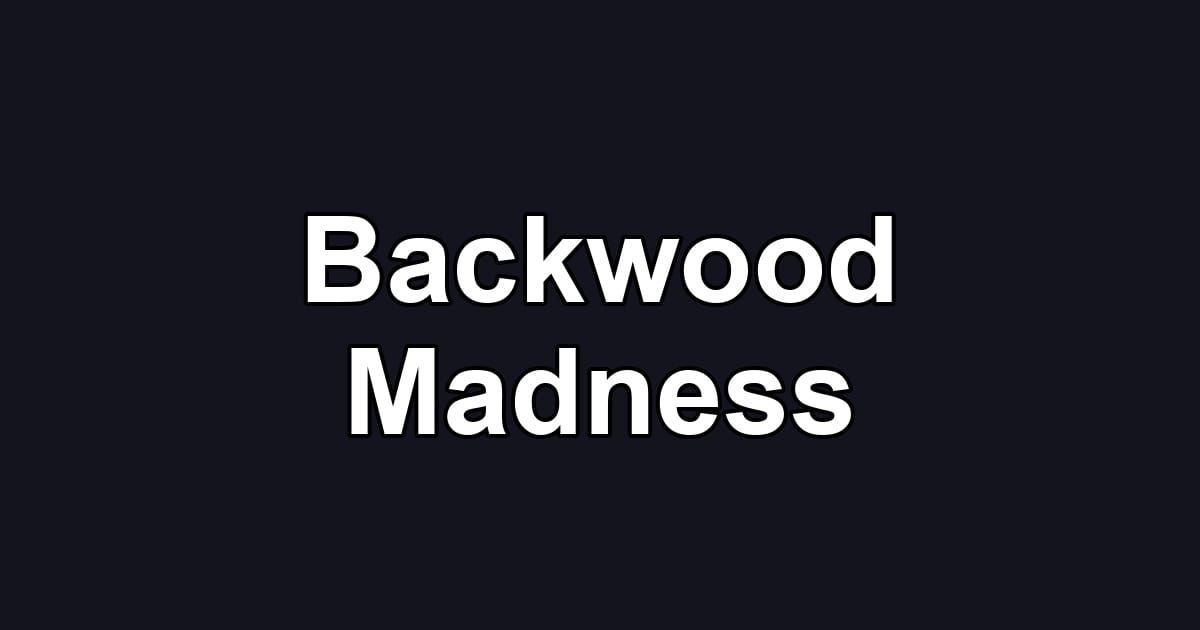 Backwood Madness