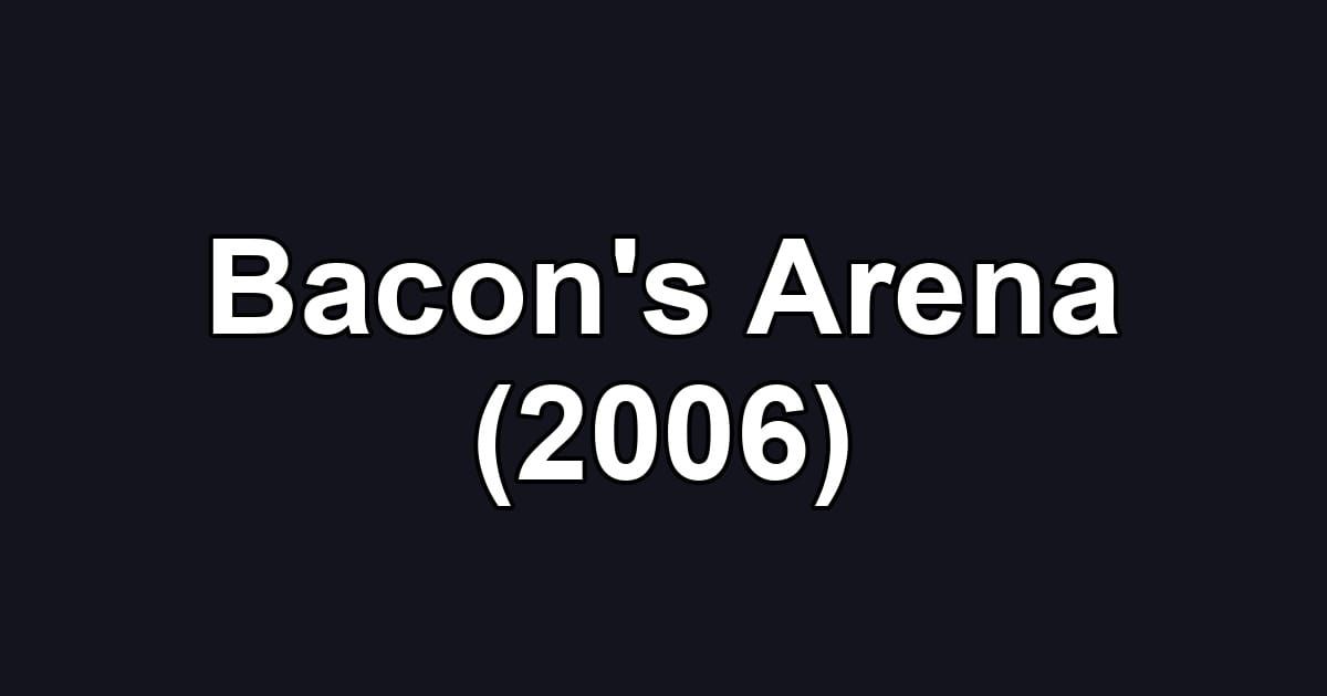 Bacon's Arena (2006)