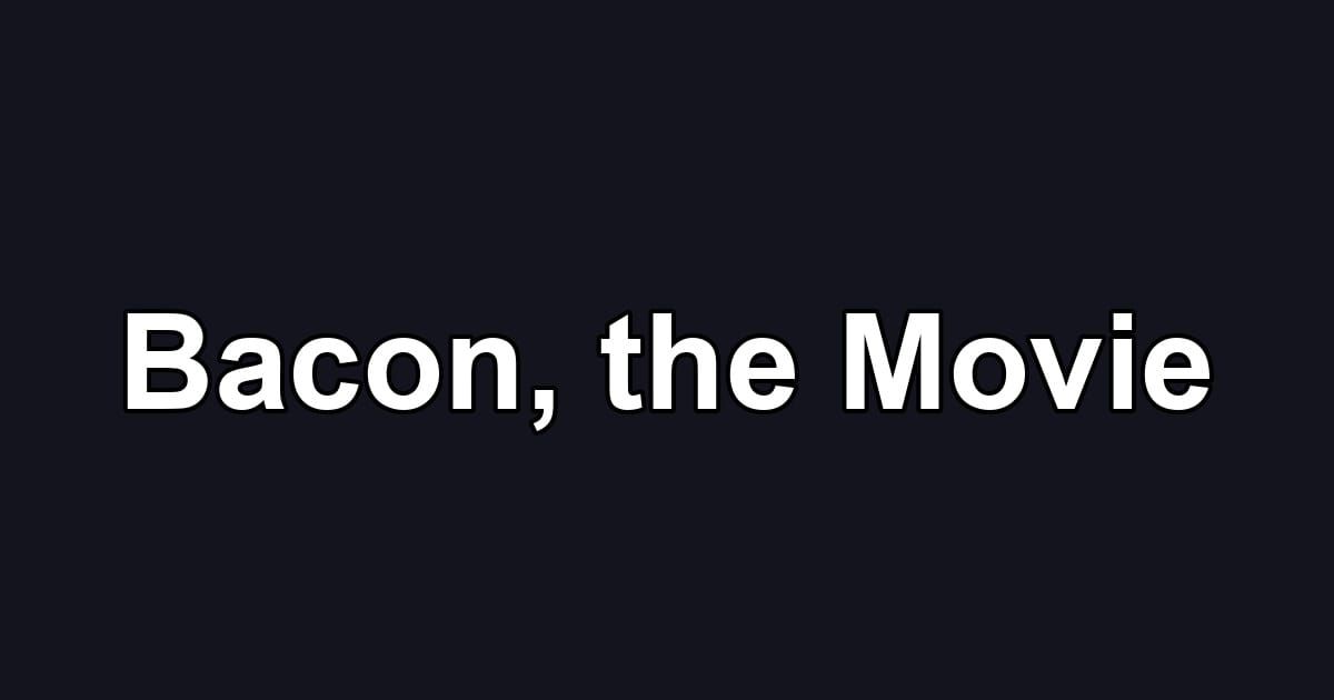Bacon, the Movie