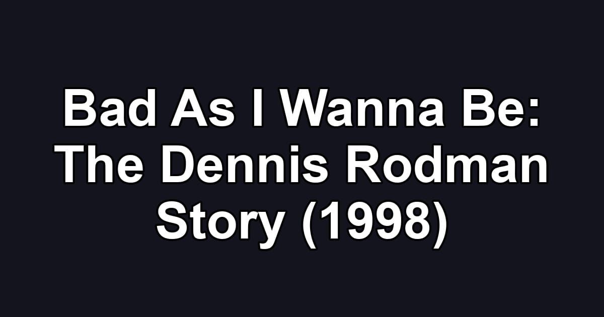 Bad As I Wanna Be: The Dennis Rodman Story (1998)