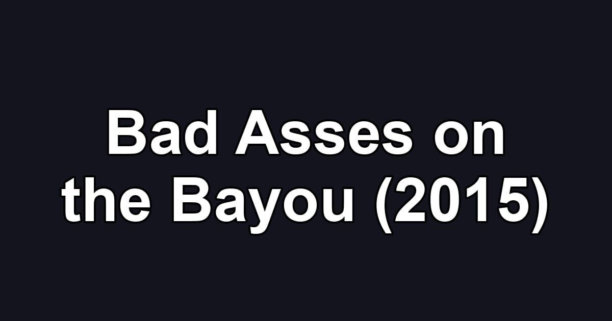 Bad Asses on the Bayou (2015)