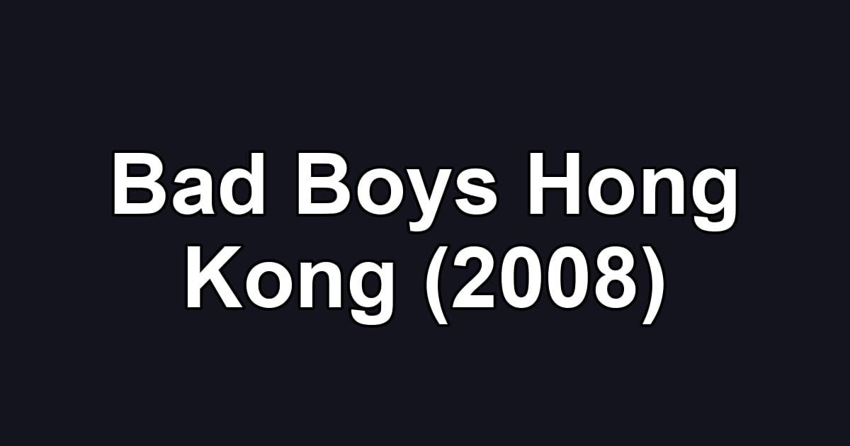 Bad Boys Hong Kong (2008)