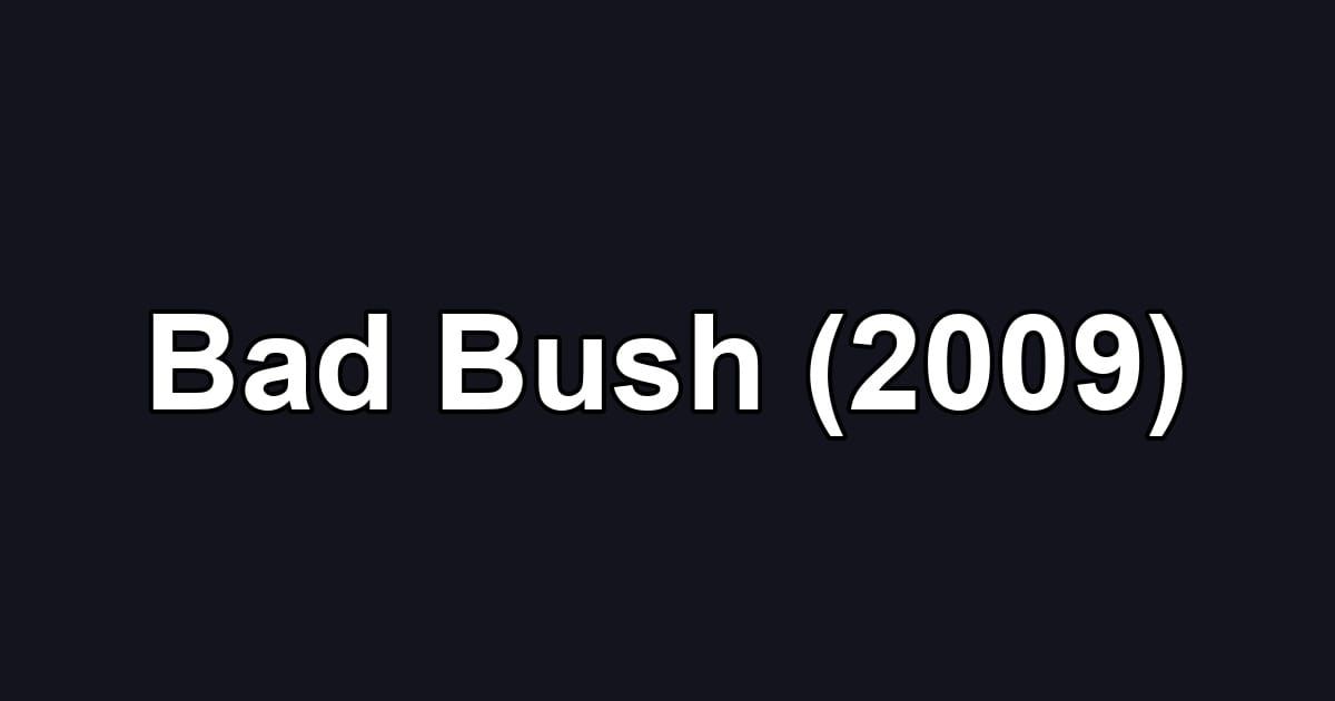 Bad Bush (2009)