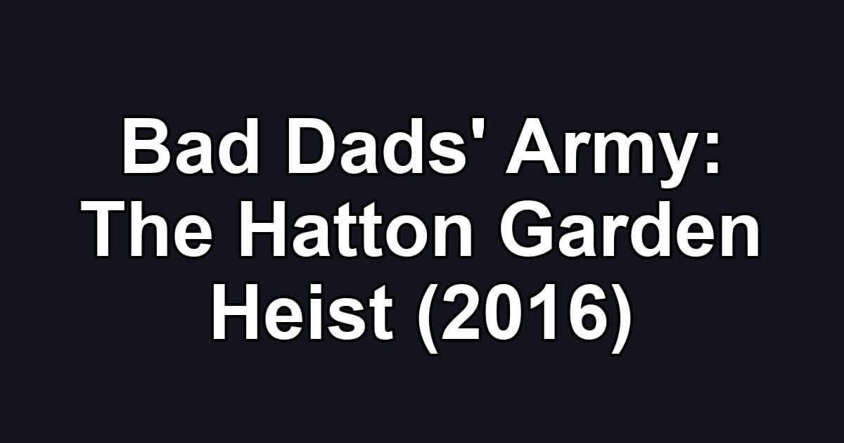 Bad Dads' Army: The Hatton Garden Heist (2016)