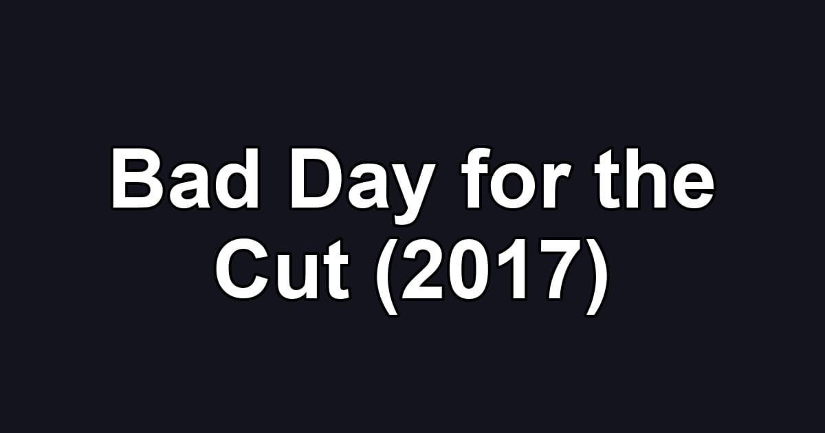 Bad Day for the Cut (2017)