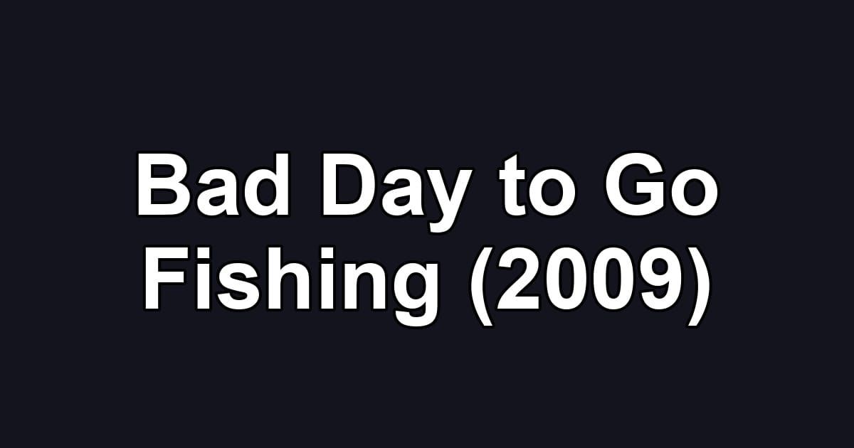 Bad Day to Go Fishing (2009)