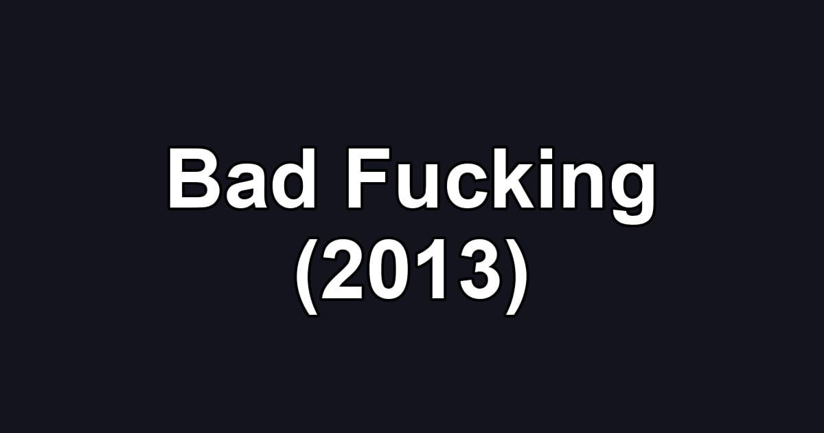 Bad Fucking (2013)