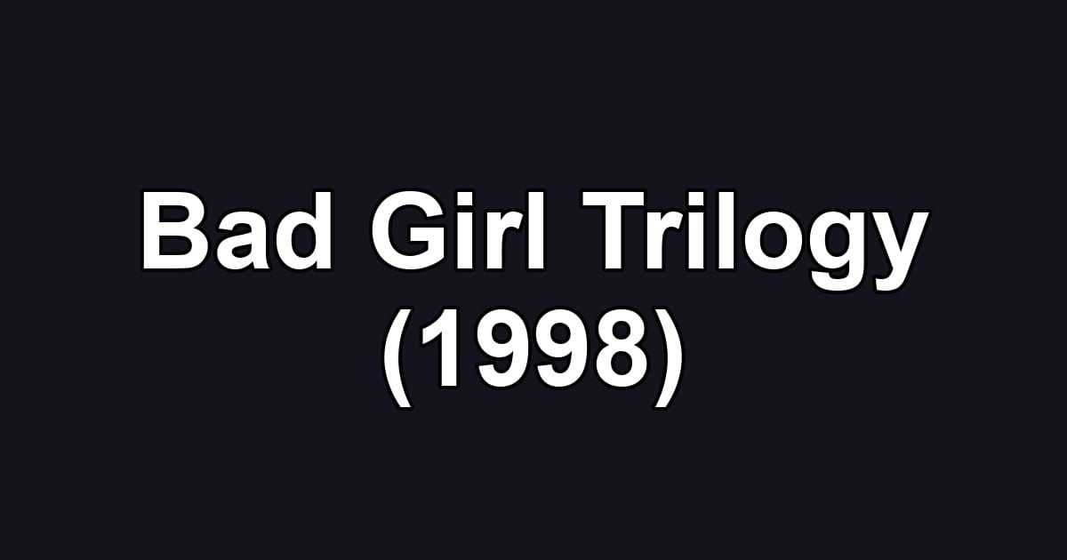 Bad Girl Trilogy (1998)