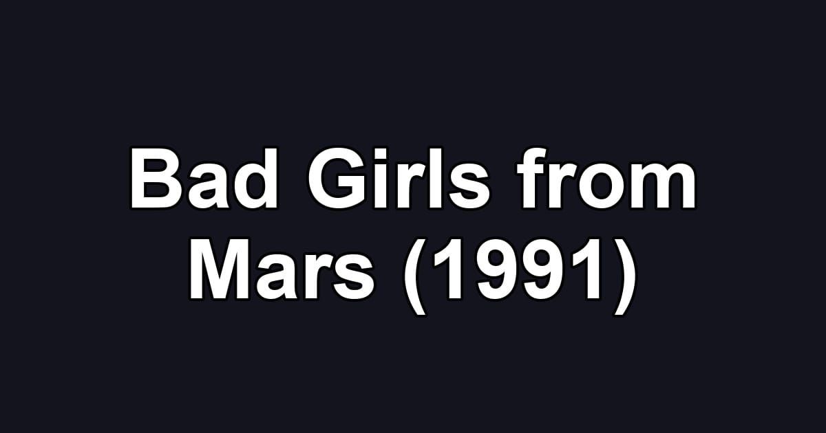 Bad Girls from Mars (1991)
